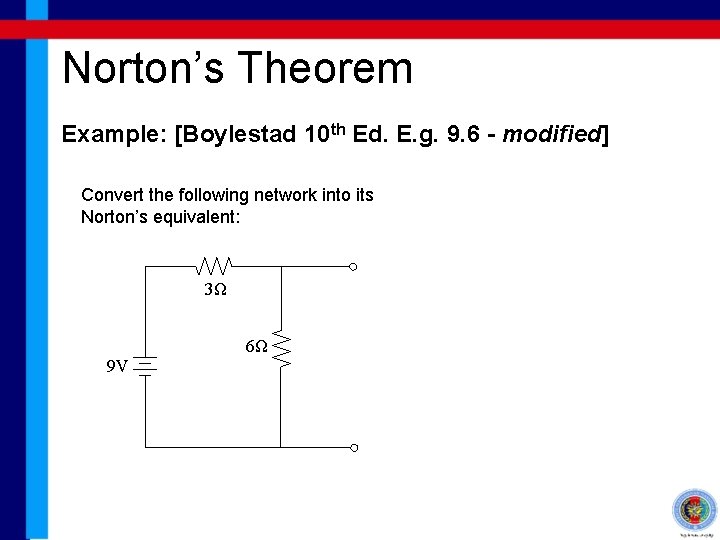 Norton’s Theorem Example: [Boylestad 10 th Ed. E. g. 9. 6 - modified] Convert