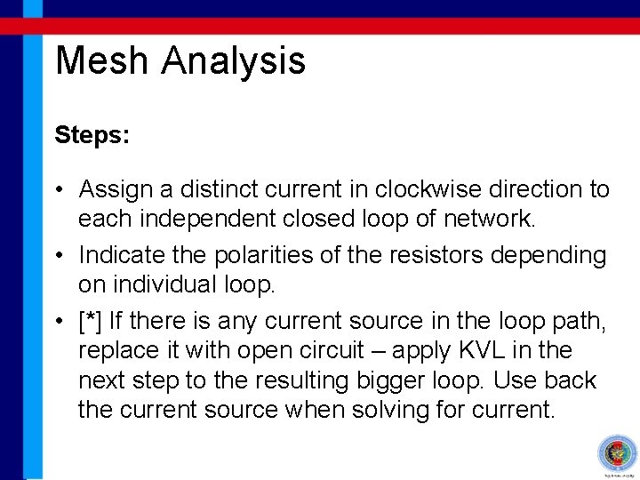 Mesh Analysis Steps: • Assign a distinct current in clockwise direction to each independent