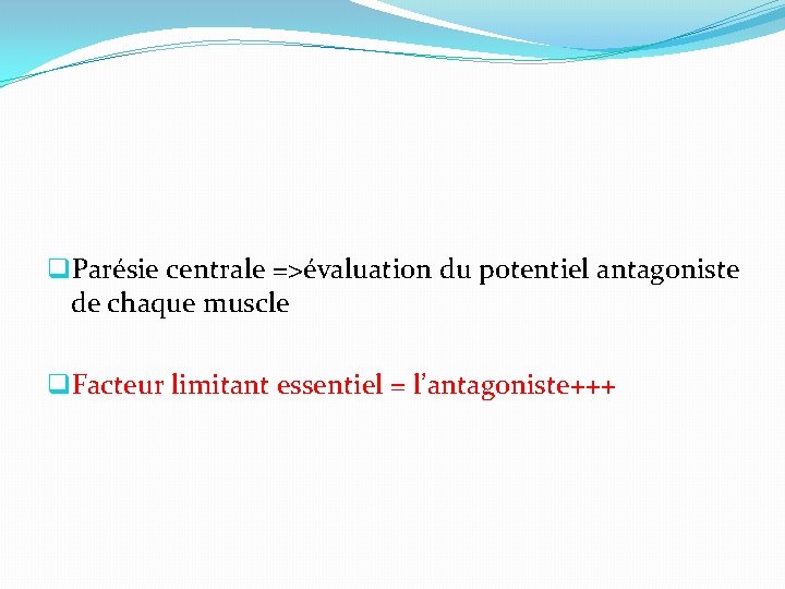 q. Parésie centrale =>évaluation du potentiel antagoniste de chaque muscle q. Facteur limitant essentiel