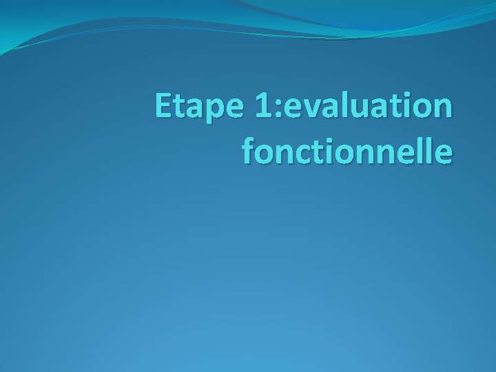 Etape 1: evaluation fonctionnelle 