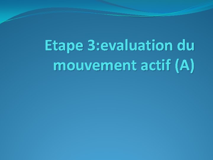 Etape 3: evaluation du mouvement actif (A) 