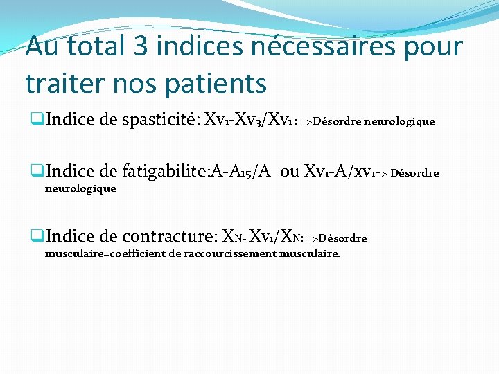 Au total 3 indices nécessaires pour traiter nos patients q. Indice de spasticité: Xv