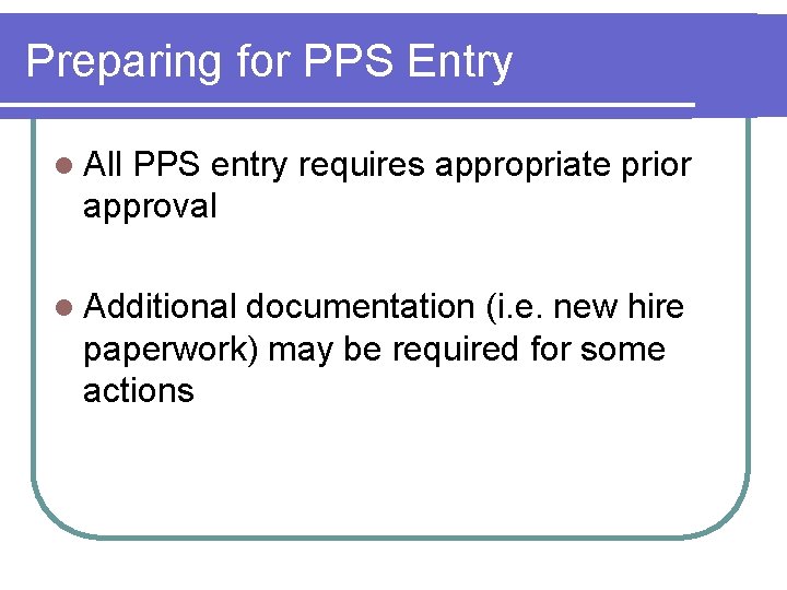 Preparing for PPS Entry l All PPS entry requires appropriate prior approval l Additional