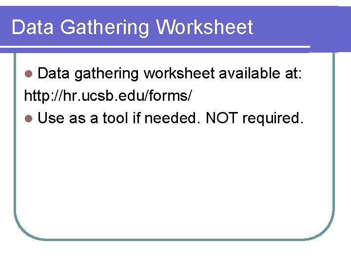 Data Gathering Worksheet l Data gathering worksheet available at: http: //hr. ucsb. edu/forms/ l