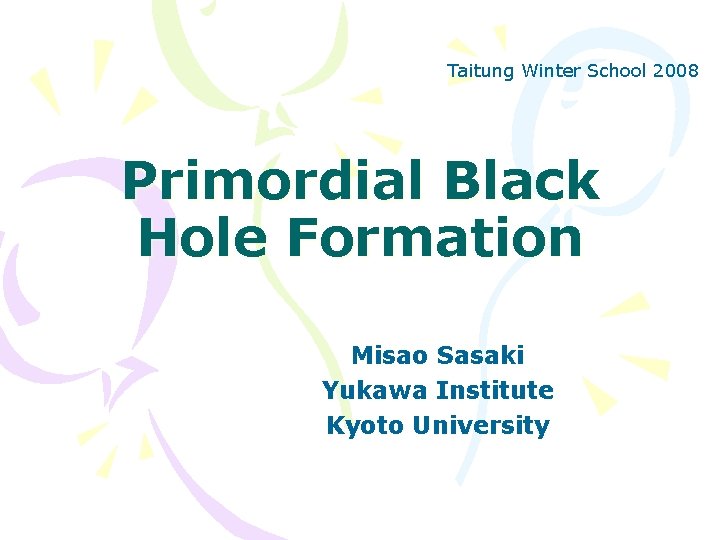Taitung Winter School 2008 Primordial Black Hole Formation Misao Sasaki Yukawa Institute Kyoto University