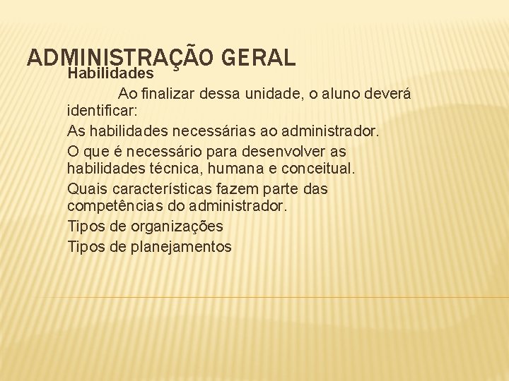 ADMINISTRAÇÃO GERAL Habilidades Ao finalizar dessa unidade, o aluno deverá identificar: As habilidades necessárias