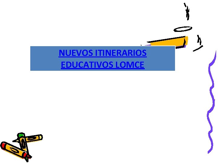 NUEVOS ITINERARIOS EDUCATIVOS LOMCE 