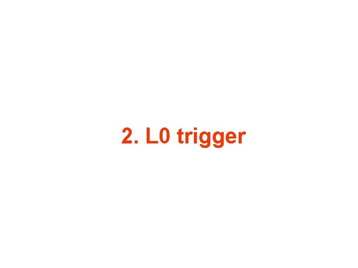 2. L 0 trigger 