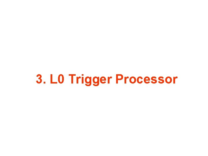 3. L 0 Trigger Processor 