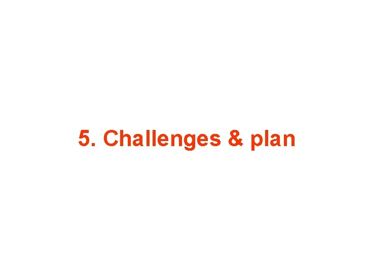 5. Challenges & plan 