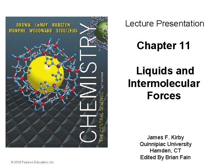 Lecture Presentation Chapter 11 Liquids and Intermolecular Forces James F. Kirby Quinnipiac University Hamden,