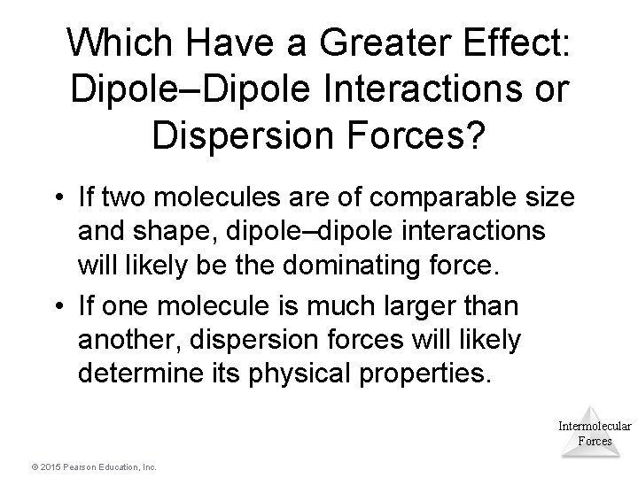 Which Have a Greater Effect: Dipole–Dipole Interactions or Dispersion Forces? • If two molecules