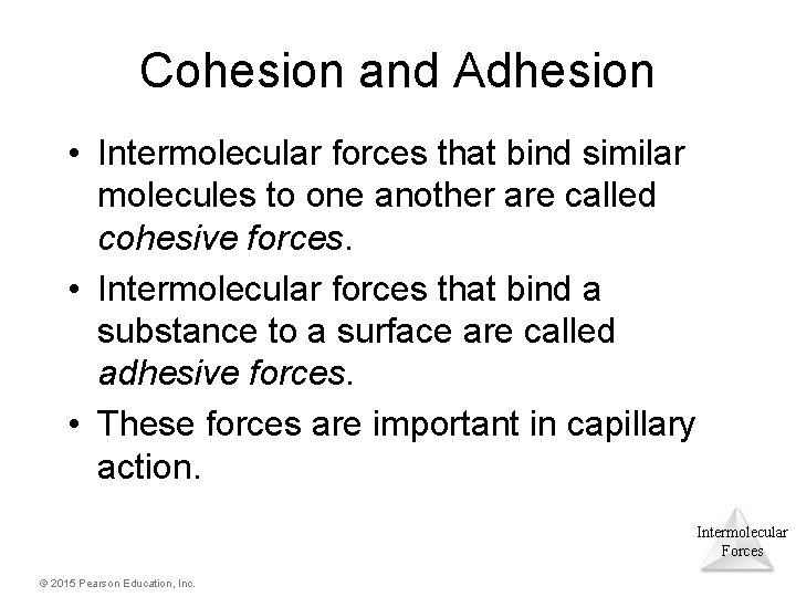 Cohesion and Adhesion • Intermolecular forces that bind similar molecules to one another are