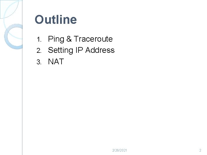 Outline Ping & Traceroute 2. Setting IP Address 3. NAT 1. 2/26/2021 2 