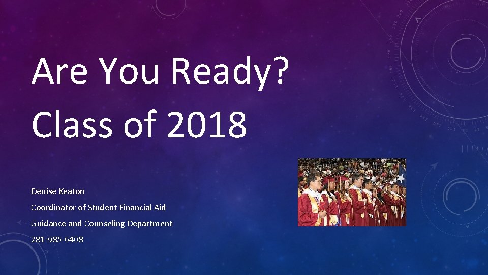 Are You Ready? Class of 2018 Denise Keaton Coordinator of Student Financial Aid Guidance Are You Ready? Class of 2018 Denise Keaton Coordinator of Student Financial Aid Guidance