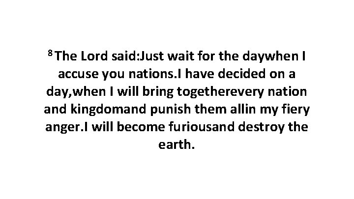 8 The Lord said: Just wait for the daywhen I accuse you nations. I