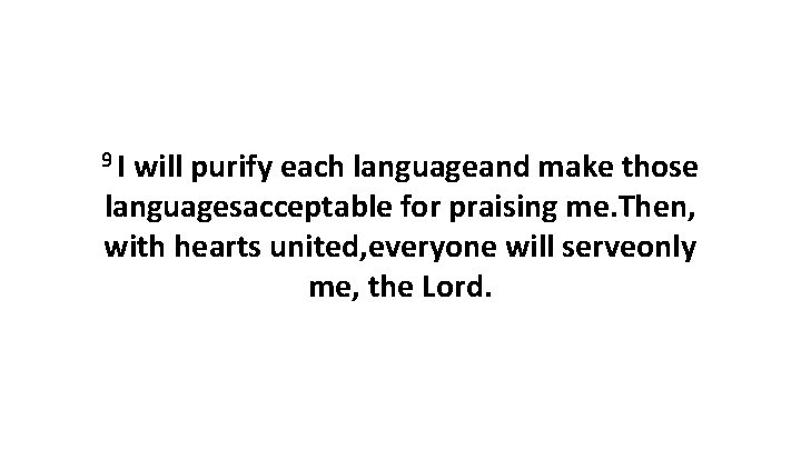 9 I will purify each languageand make those languagesacceptable for praising me. Then, with
