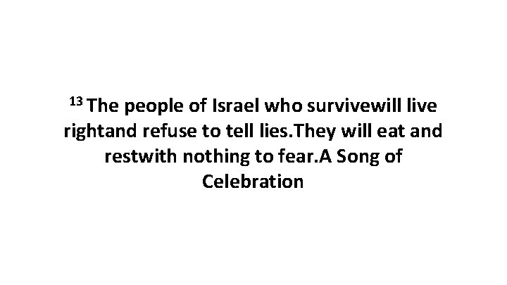 13 The people of Israel who survivewill live rightand refuse to tell lies. They