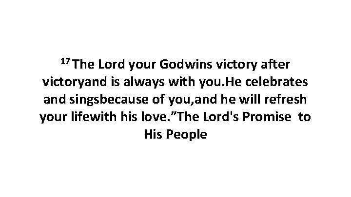 17 The Lord your Godwins victory after victoryand is always with you. He celebrates