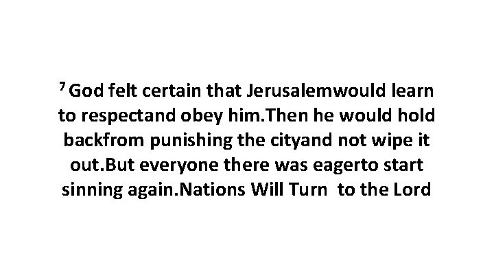 7 God felt certain that Jerusalemwould learn to respectand obey him. Then he would