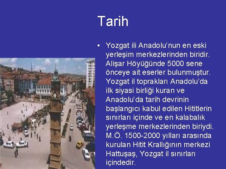 Tarih • Yozgat ili Anadolu’nun en eski yerleşim merkezlerinden biridir. Alişar Höyüğünde 5000 sene