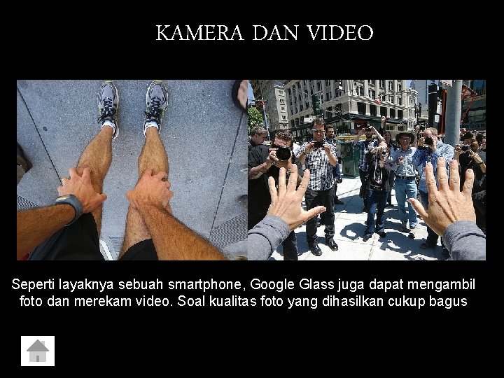KAMERA DAN VIDEO Seperti layaknya sebuah smartphone, Google Glass juga dapat mengambil foto dan