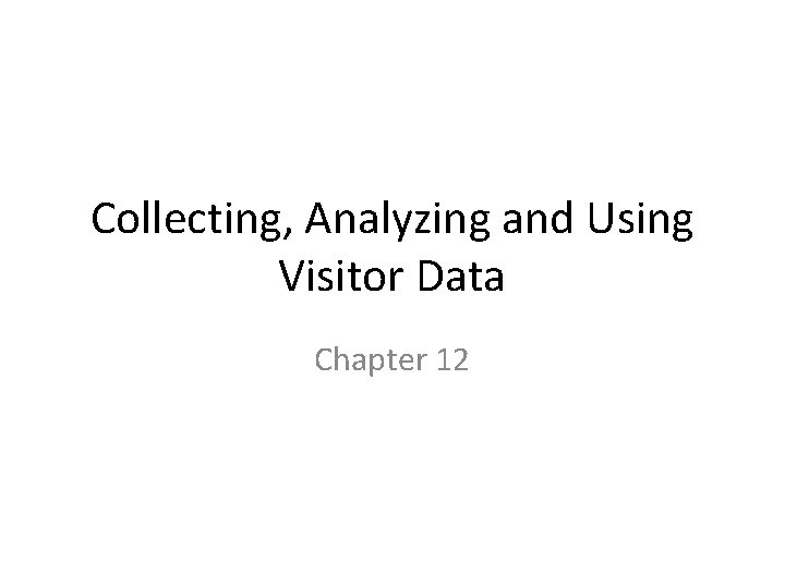 Collecting, Analyzing and Using Visitor Data Chapter 12 