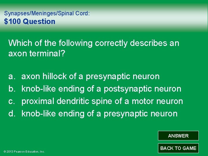 Synapses/Meninges/Spinal Cord: $100 Question Which of the following correctly describes an axon terminal? a.