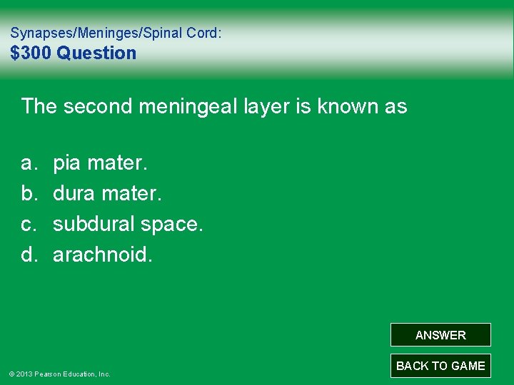 Synapses/Meninges/Spinal Cord: $300 Question The second meningeal layer is known as a. b. c.