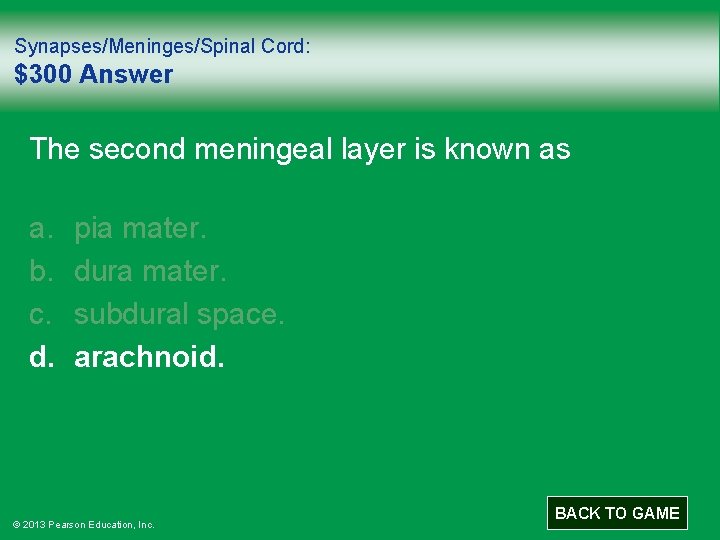 Synapses/Meninges/Spinal Cord: $300 Answer The second meningeal layer is known as a. b. c.