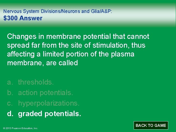 Nervous System Divisions/Neurons and Glia/A&P: $300 Answer Changes in membrane potential that cannot spread