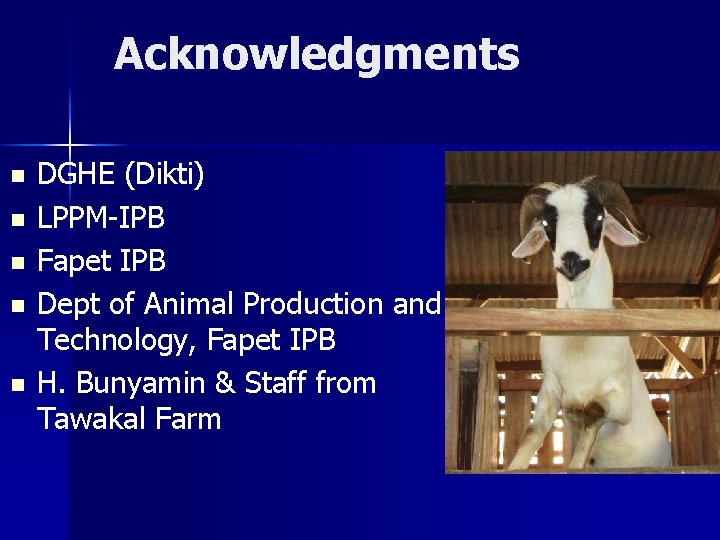 Acknowledgments n n n DGHE (Dikti) LPPM-IPB Fapet IPB Dept of Animal Production and