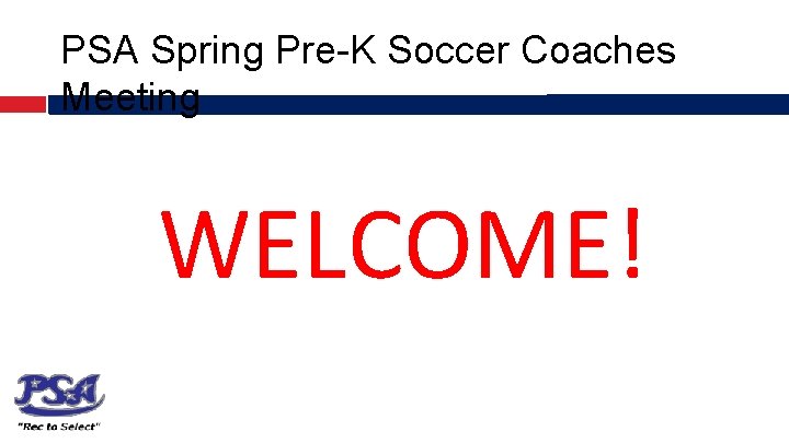 PSA Spring Pre-K Soccer Coaches Meeting WELCOME! 