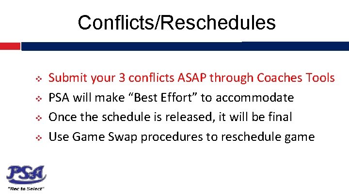 Conflicts/Reschedules v v Submit your 3 conflicts ASAP through Coaches Tools PSA will make