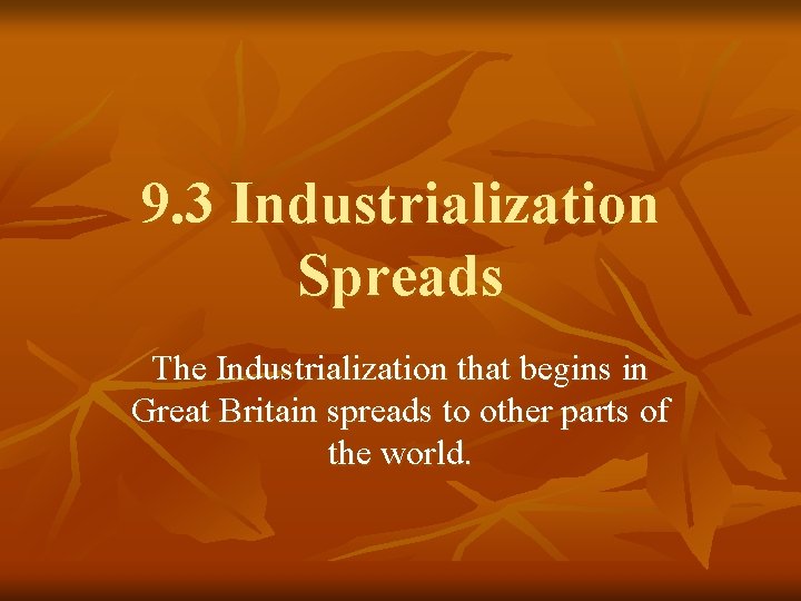 9. 3 Industrialization Spreads The Industrialization that begins in Great Britain spreads to other