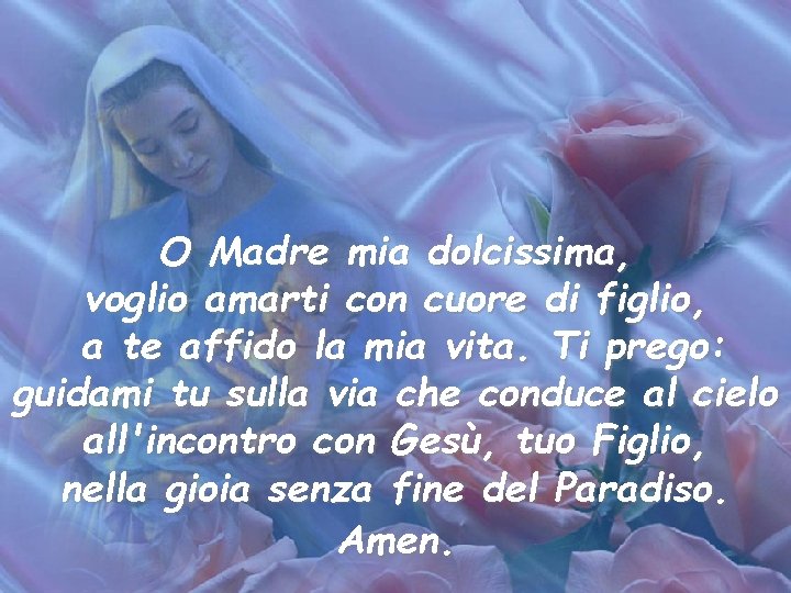 O Madre mia dolcissima, voglio amarti con cuore di figlio, a te affido la