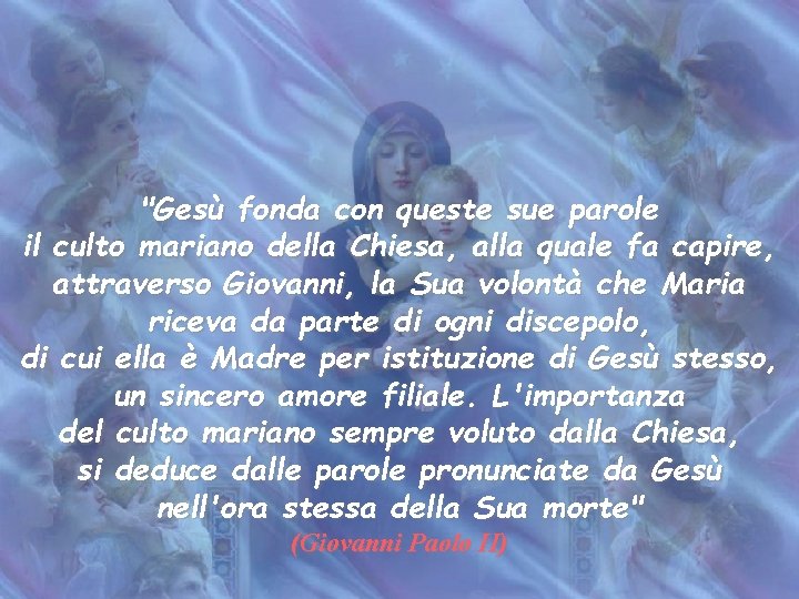 "Gesù fonda con queste sue parole il culto mariano della Chiesa, alla quale fa