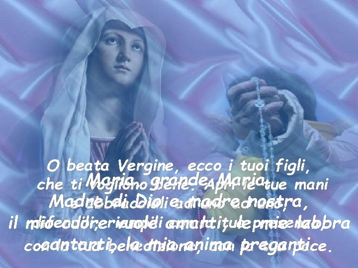 O beata Vergine, ecco i tuoi figli, Maria, che ti Maria, vogliono grande bene.