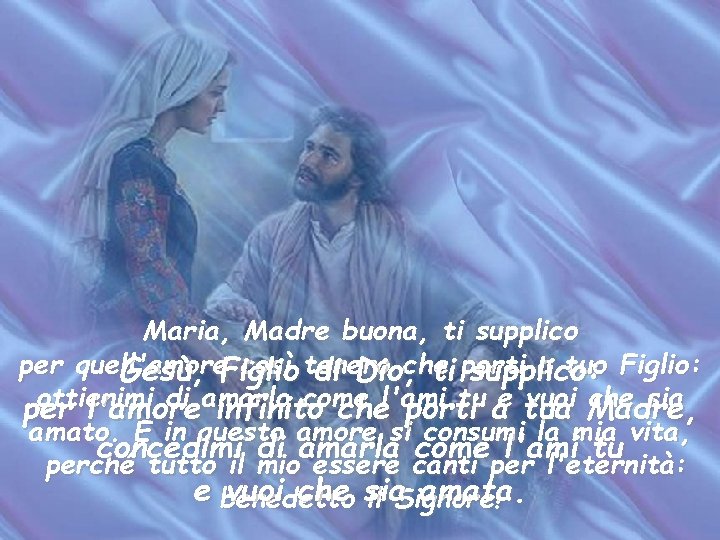 Maria, Madre buona, ti supplico per quell' amore. Figlio così tenero a tuo Figlio:
