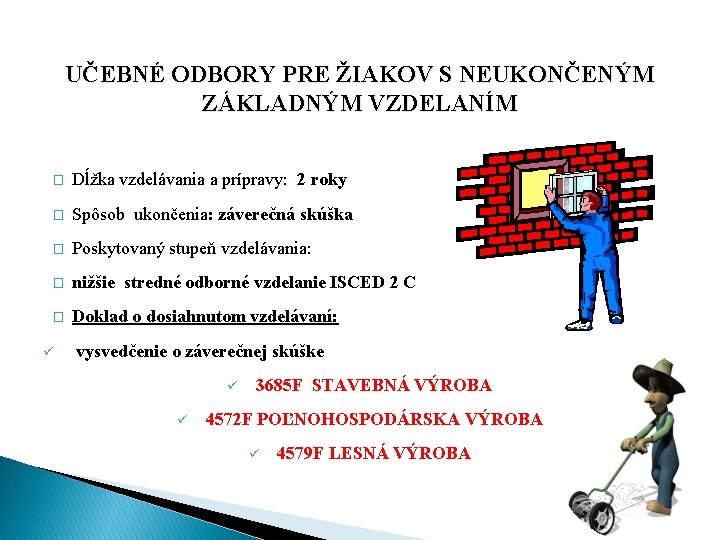 UČEBNÉ ODBORY PRE ŽIAKOV S NEUKONČENÝM ZÁKLADNÝM VZDELANÍM � Dĺžka vzdelávania a prípravy: 2
