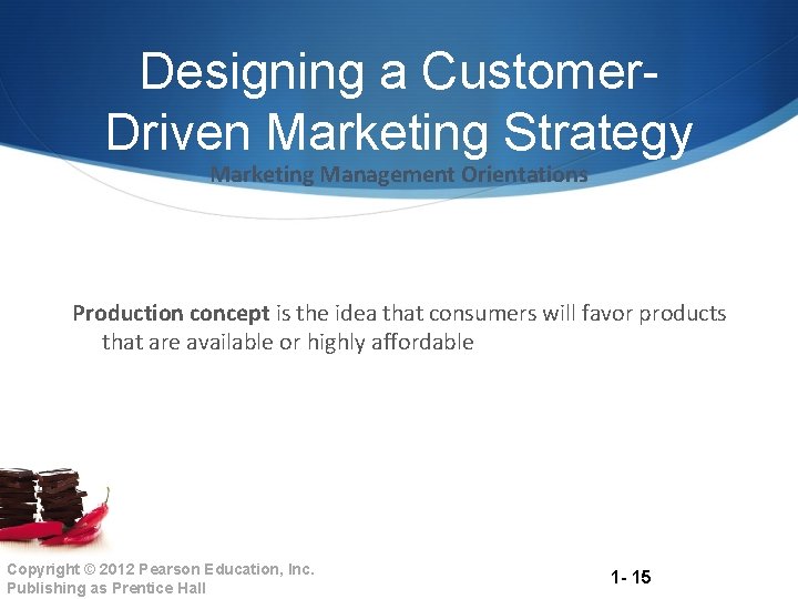 Designing a Customer. Driven Marketing Strategy Marketing Management Orientations Production concept is the idea