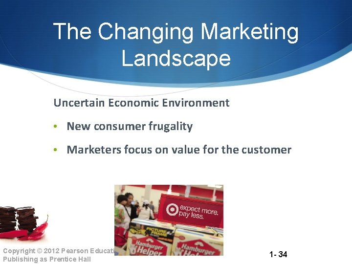 The Changing Marketing Landscape Uncertain Economic Environment • New consumer frugality • Marketers focus