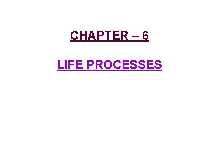 CHAPTER – 6 LIFE PROCESSES 