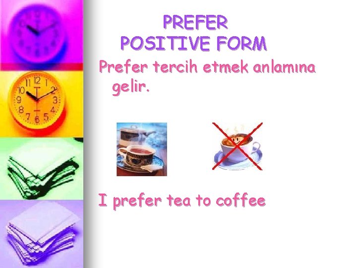 PREFER POSITIVE FORM Prefer tercih etmek anlamına gelir. I prefer tea to coffee 