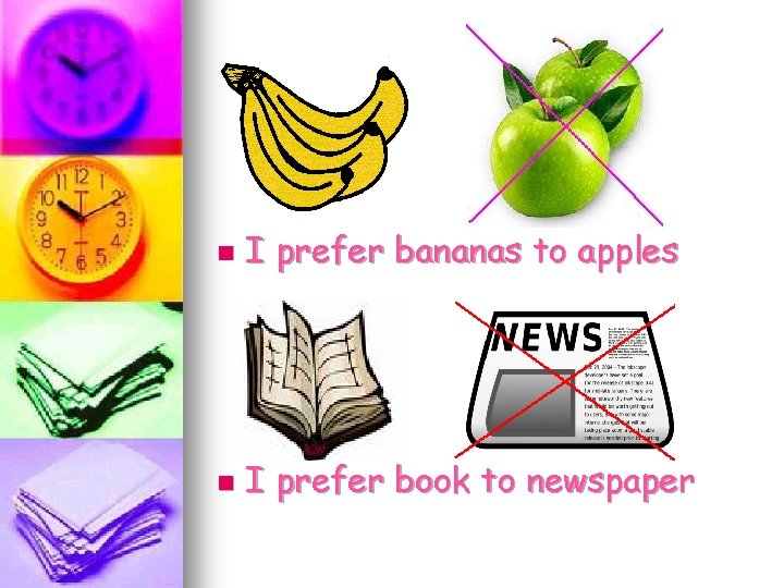 n I prefer bananas to apples n I prefer book to newspaper 