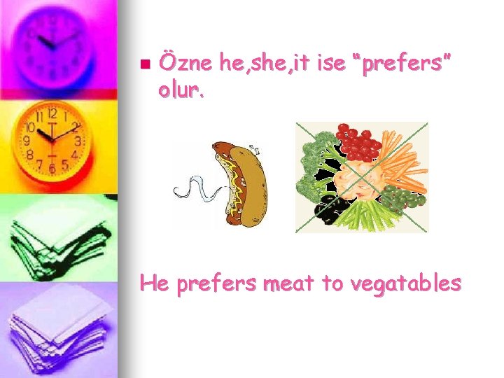 n Özne he, she, it ise “prefers” olur. He prefers meat to vegatables 