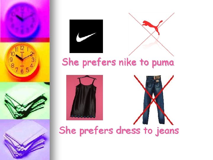 She prefers nike to puma She prefers dress to jeans 