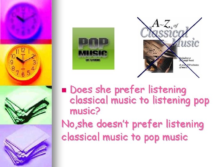 Does she prefer listening classical music to listening pop music? No, she doesn’t prefer