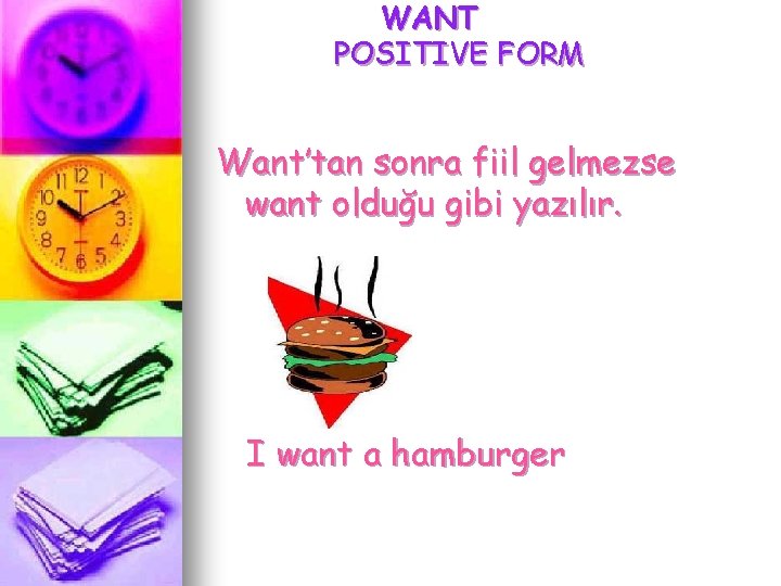 WANT POSITIVE FORM Want’tan sonra fiil gelmezse want olduğu gibi yazılır. I want a