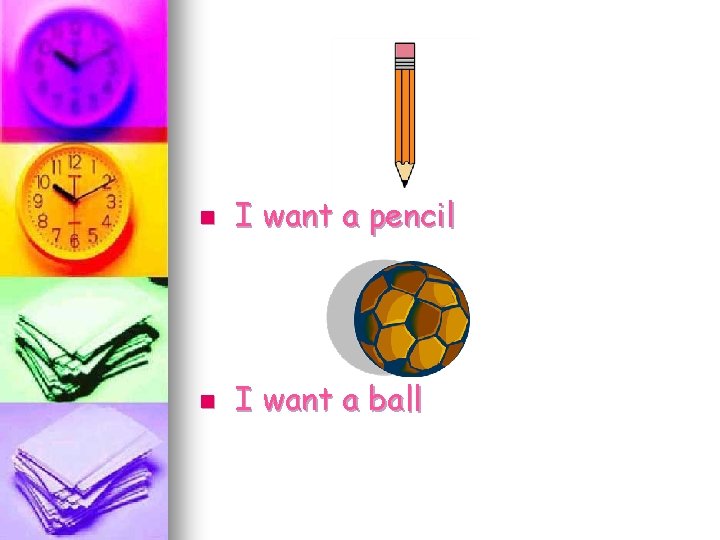 n I want a pencil n I want a ball 